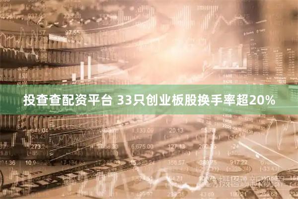 投查查配资平台 33只创业板股换手率超20%