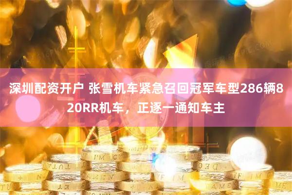 深圳配资开户 张雪机车紧急召回冠军车型286辆820RR机车，正逐一通知车主